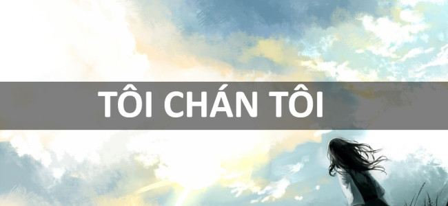 TÔI CHÁN TÔI
